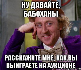 Ну давайте, Бабоханы Расскажите мне, как вы выиграете на аукционе, Мем мое лицо