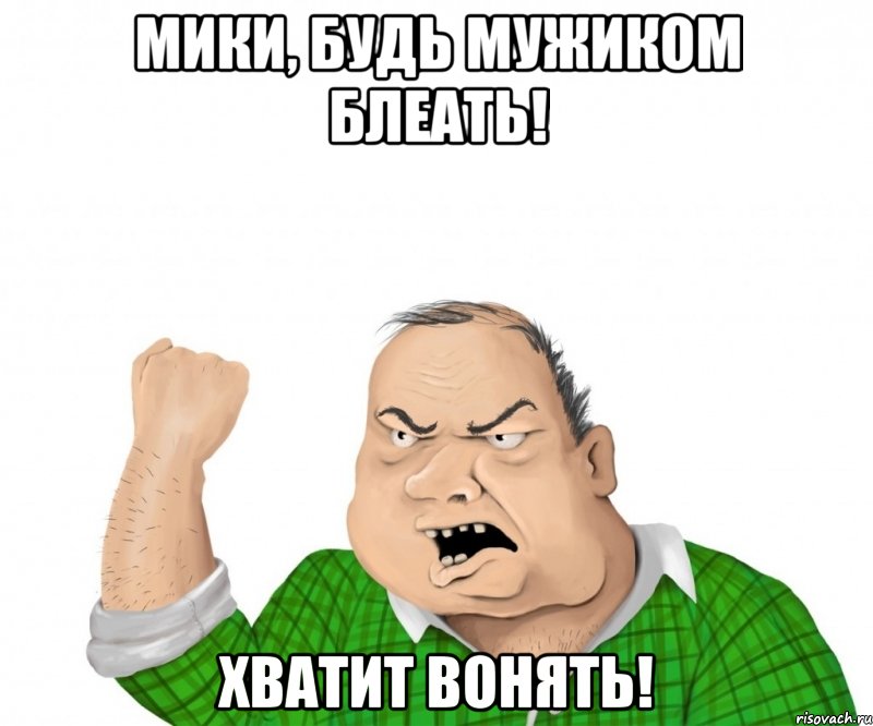 Мики, будь мужиком блеать! Хватит вонять!, Мем мужик