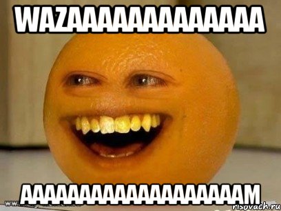 Wazaaaaaaaaaaaaa Aaaaaaaaaaaaaaaaaaam, Мем Надоедливый апельсин