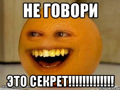 не говори это секрет!!!!!!!!!!!!!, Мем Надоедливый апельсин