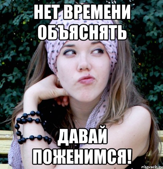 нет времени объяснять давай поженимся!