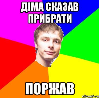 Діма сказав прибрати поржав