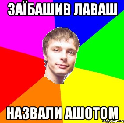 заїбашив лаваш назвали Ашотом