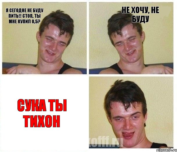 Я сегодне не буду пить!! Стоп, ты мне купил 0,5? не хочу, не буду СУКА ТЫ ТИХОН, Комикс Не хочу (10 guy)