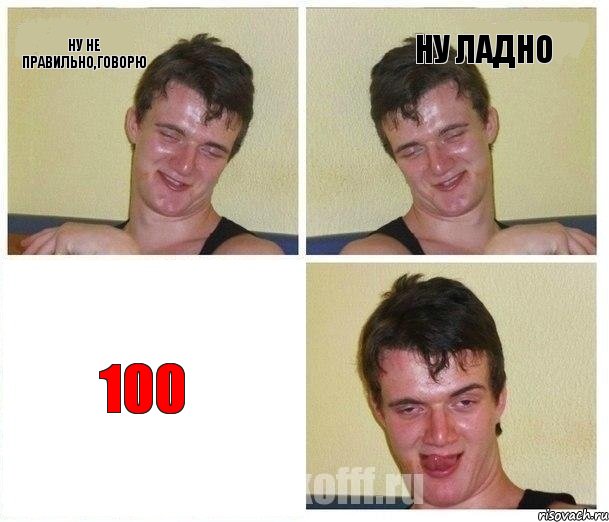 ну не правильно,говорю ну ладно 100