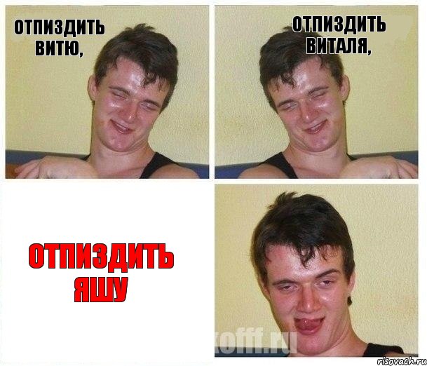 Отпиздить Витю, Отпиздить Виталя, Отпиздить Яшу