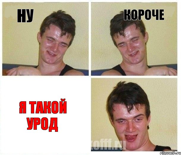 НУ КОРОЧЕ Я ТАКОЙ УРОД