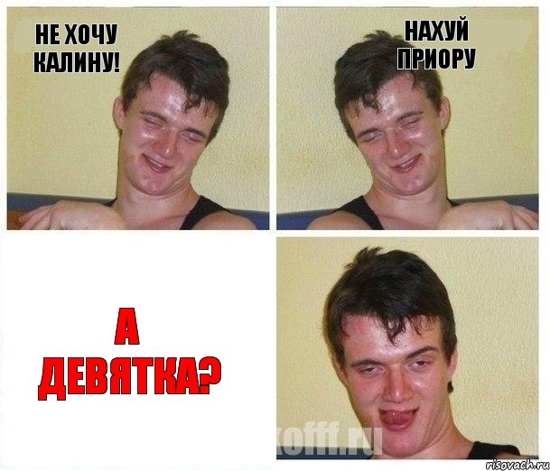 не хочу калину! нахуй приору А девятка?