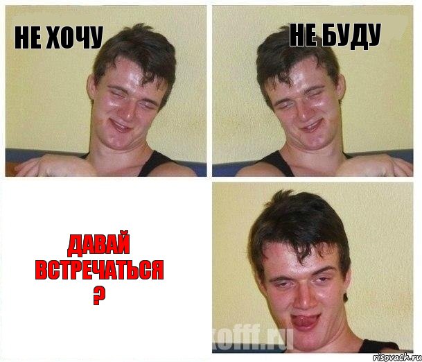 Не хочу не буду давай встречаться ?