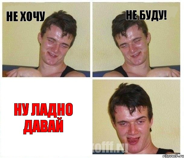 Не хочу Не буду! Ну ладно давай