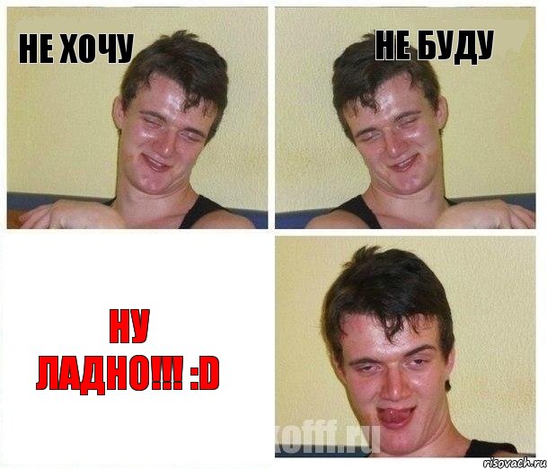 Не хочу Не буду Ну ладно!!! :D
