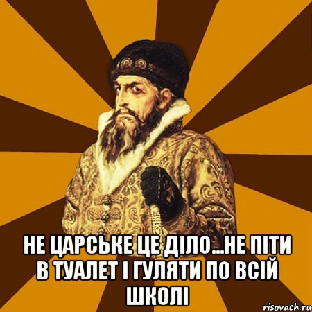  не царське це діло...не піти в туалет і гуляти по всій школі, Мем Не царское это дело