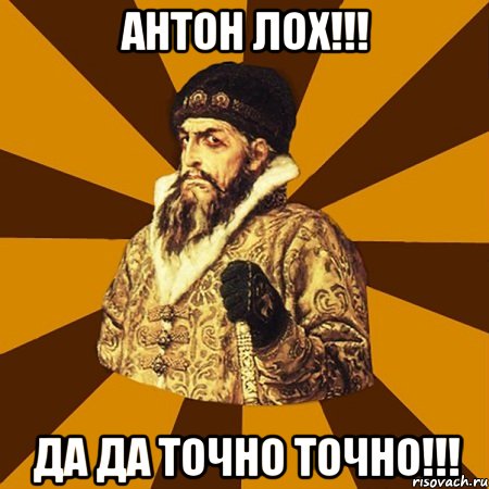 АНТОН ЛОХ!!! ДА ДА ТОЧНО ТОЧНО!!!