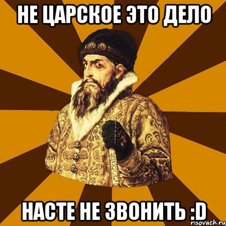 Не царское это дело Насте не звонить :D, Мем Не царское это дело