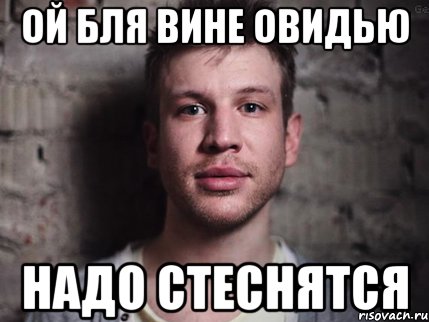 Ой бля вине Овидью Надо стеснятся, Мем Не надо стесняться