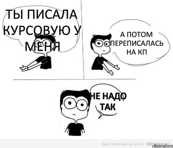 Ты писала курсовую у меня А потом переписалась на кп Не надо так, Комикс Не надо так (парень)