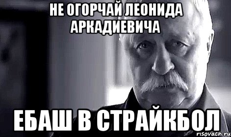 Не огорчай Леонида Аркадиевича Ебаш в Страйкбол, Мем Не огорчай Леонида Аркадьевича