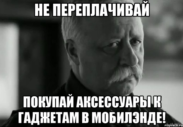 Не переплачивай Покупай аксессуары к гаджетам в Мобилэнде!, Мем Не расстраивай Леонида Аркадьевича