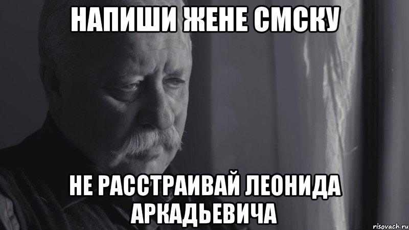 напиши Жене смску не расстраивай Леонида Аркадьевича, Мем Не расстраивайте ЛА