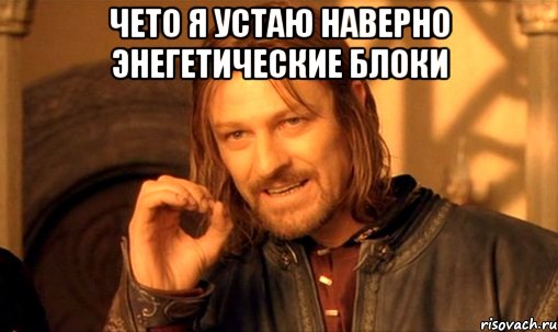 чето я устаю наверно энегетические блоки , Мем Нельзя просто так взять и (Боромир мем)
