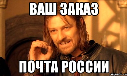 Ваш заказ Почта россии, Мем Нельзя просто так взять и (Боромир мем)