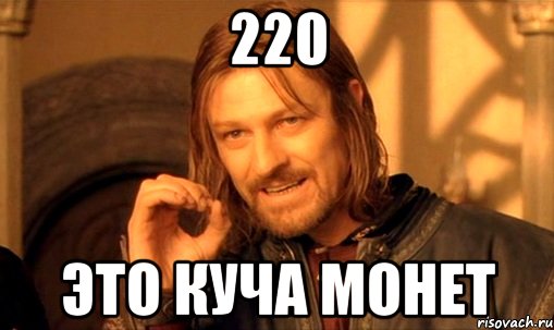 220 это куча монет, Мем Нельзя просто так взять и (Боромир мем)