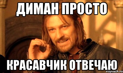 диман просто красавчик отвечаю, Мем Нельзя просто так взять и (Боромир мем)