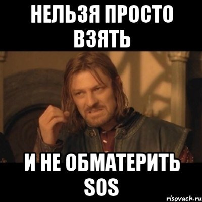 Нельзя просто взять и не обматерить SOS, Мем Нельзя просто взять