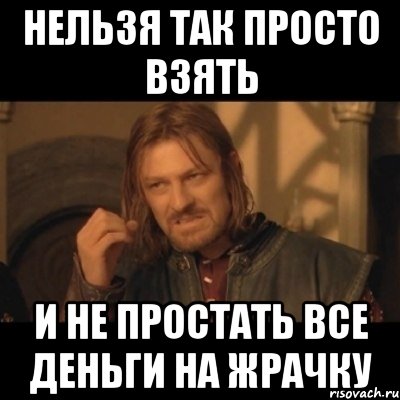 нельзя так просто взять и не простать все деньги на жрачку, Мем Нельзя просто взять