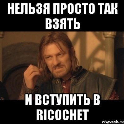 Нельзя просто так взять и вступить в Ricochet, Мем Нельзя просто взять