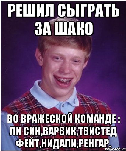 РЕШИЛ СЫГРАТЬ ЗА ШАКО ВО ВРАЖЕСКОЙ КОМАНДЕ : ЛИ СИН,ВАРВИК,ТВИСТЕД ФЕЙТ,НИДАЛИ,РЕНГАР., Мем Неудачник Брайан