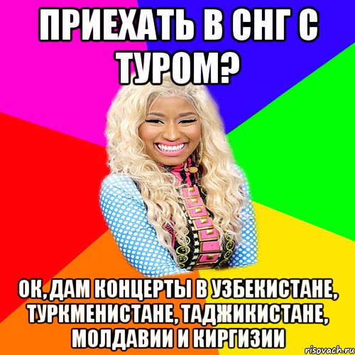 ПРИЕХАТЬ В СНГ С ТУРОМ? ОК, ДАМ КОНЦЕРТЫ В УЗБЕКИСТАНЕ, ТУРКМЕНИСТАНЕ, ТАДЖИКИСТАНЕ, МОЛДАВИИ И КИРГИЗИИ, Мем NICKI MINAJ