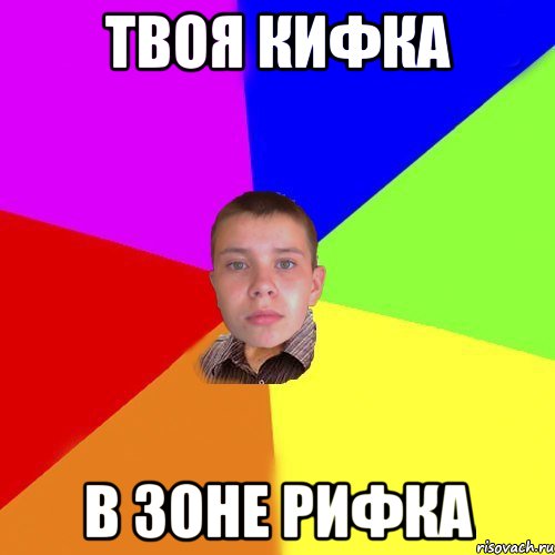 твоя кифка в зоне рифка