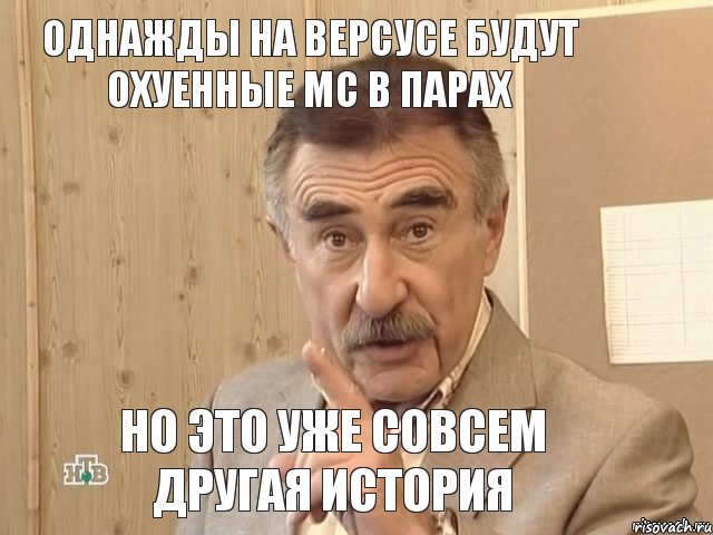 Однажды на Версусе будут охуенные мс в парах Но это уже совсем другая история, Мем Каневский (Но это уже совсем другая история)