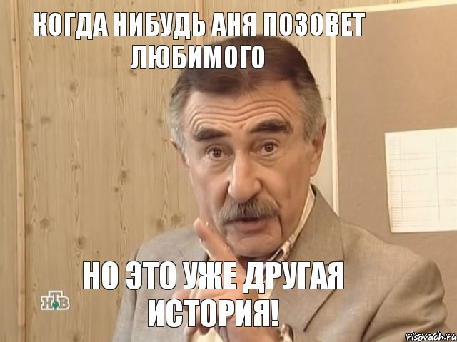 Когда нибудь Аня позовет любимого но это уже другая история!, Мем Каневский (Но это уже совсем другая история)