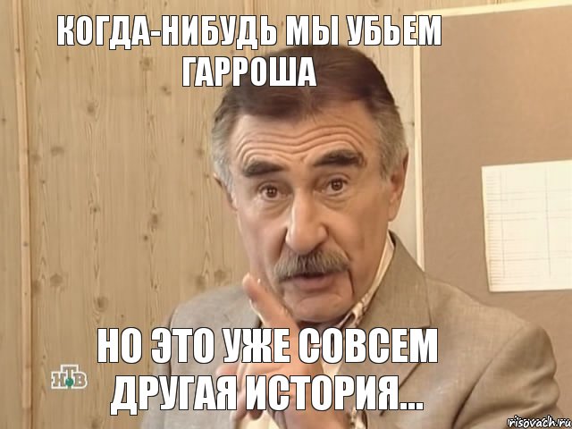 Когда-нибудь мы убьем Гарроша Но это уже совсем другая история..., Мем Каневский (Но это уже совсем другая история)