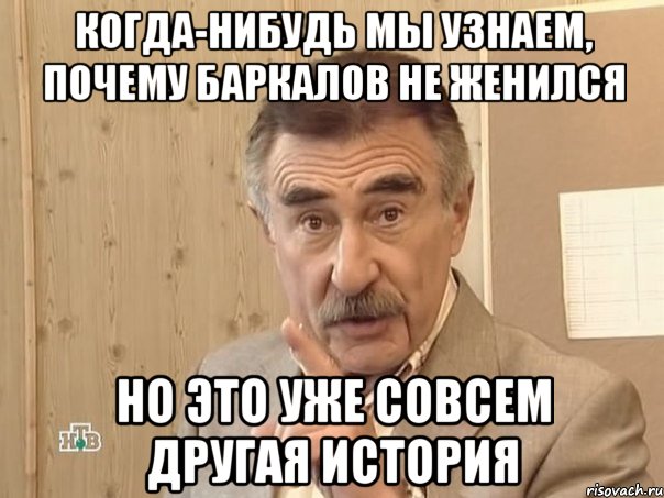 когда-нибудь мы узнаем, почему баркалов не женился но это уже совсем другая история, Мем Каневский (Но это уже совсем другая история)