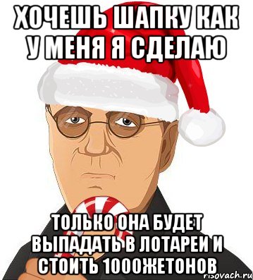 хочешь шапку как у меня я сделаю только она будет выпадать в лотареи и стоить 1000жетонов