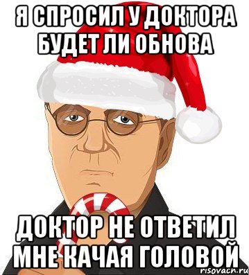 я спросил у доктора будет ли обнова доктор не ответил мне качая головой