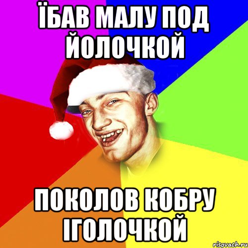 їбав малу под йолочкой поколов кобру іголочкой, Мем Новогоднй Чоткий Едк