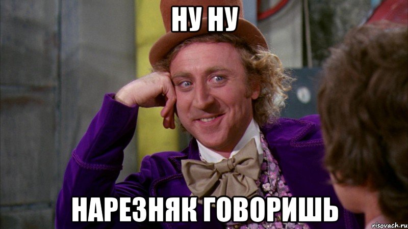ну ну нарезняк говоришь, Мем Ну давай расскажи (Вилли Вонка)