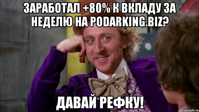 Заработал +80% к вкладу за неделю на podarking.biz? Давай рефку!, Мем Ну давай расскажи (Вилли Вонка)