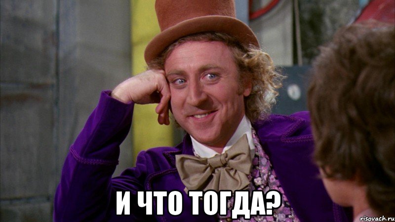  И что тогда?, Мем Ну давай расскажи (Вилли Вонка)