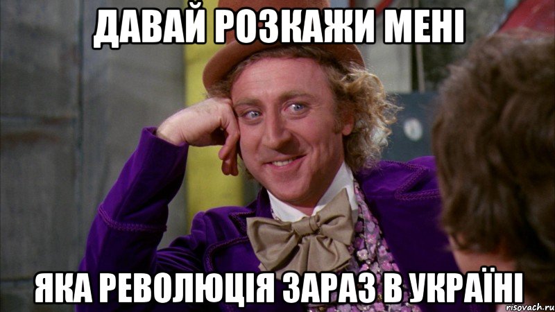 Давай розкажи мені яка революція зараз в Україні, Мем Ну давай расскажи (Вилли Вонка)