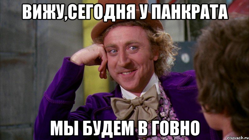 Вижу,сегодня у Панкрата мы будем в говно, Мем Ну давай расскажи (Вилли Вонка)