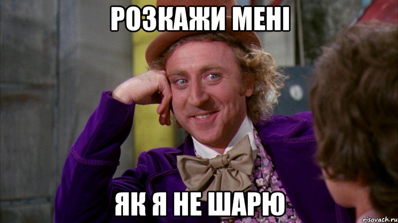 розкажи мені як я не шарю, Мем Ну давай расскажи (Вилли Вонка)