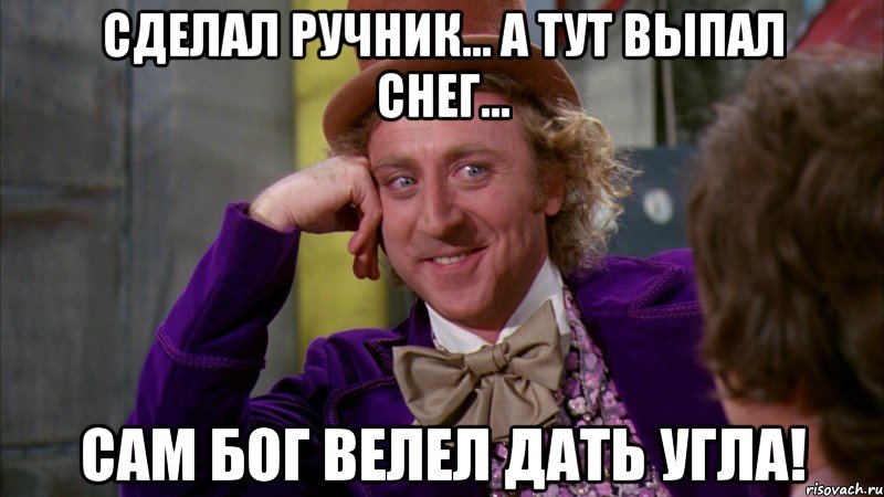 Сделал ручник... А тут выпал снег... Сам Бог велел дать угла!, Мем Ну давай расскажи (Вилли Вонка)