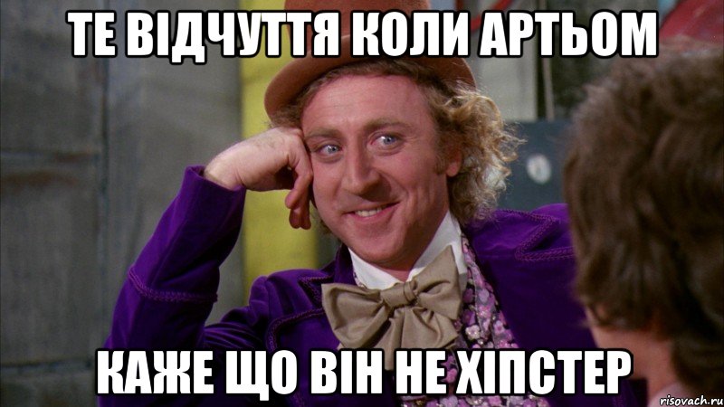 те відчуття коли Артьом каже що він не хіпстер, Мем Ну давай расскажи (Вилли Вонка)