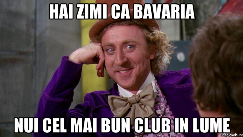 Hai zimi ca bavaria nui cel mai bun club in lume, Мем Ну давай расскажи (Вилли Вонка)