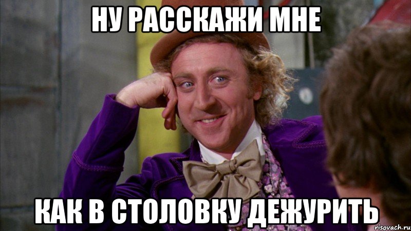 Ну расскажи мне как в столовку дежурить, Мем Ну давай расскажи (Вилли Вонка)